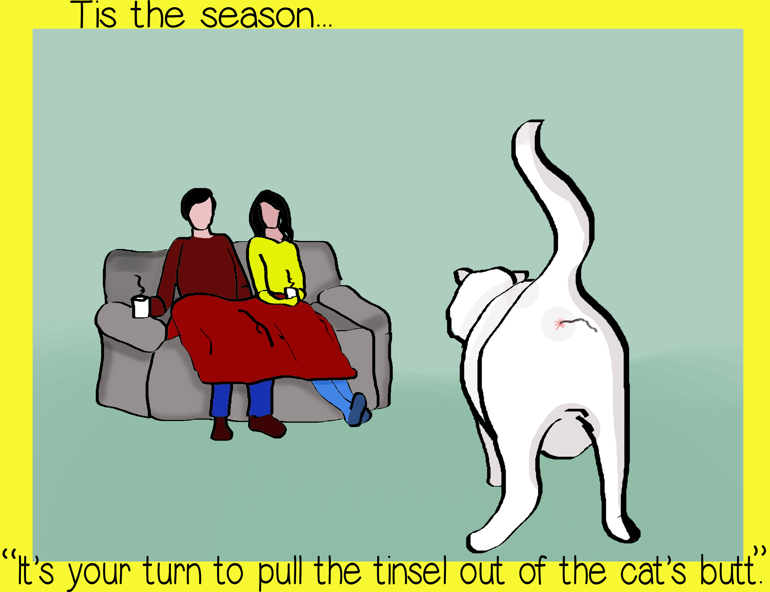 It's your turn to pull the tinsel out of the cat's butt