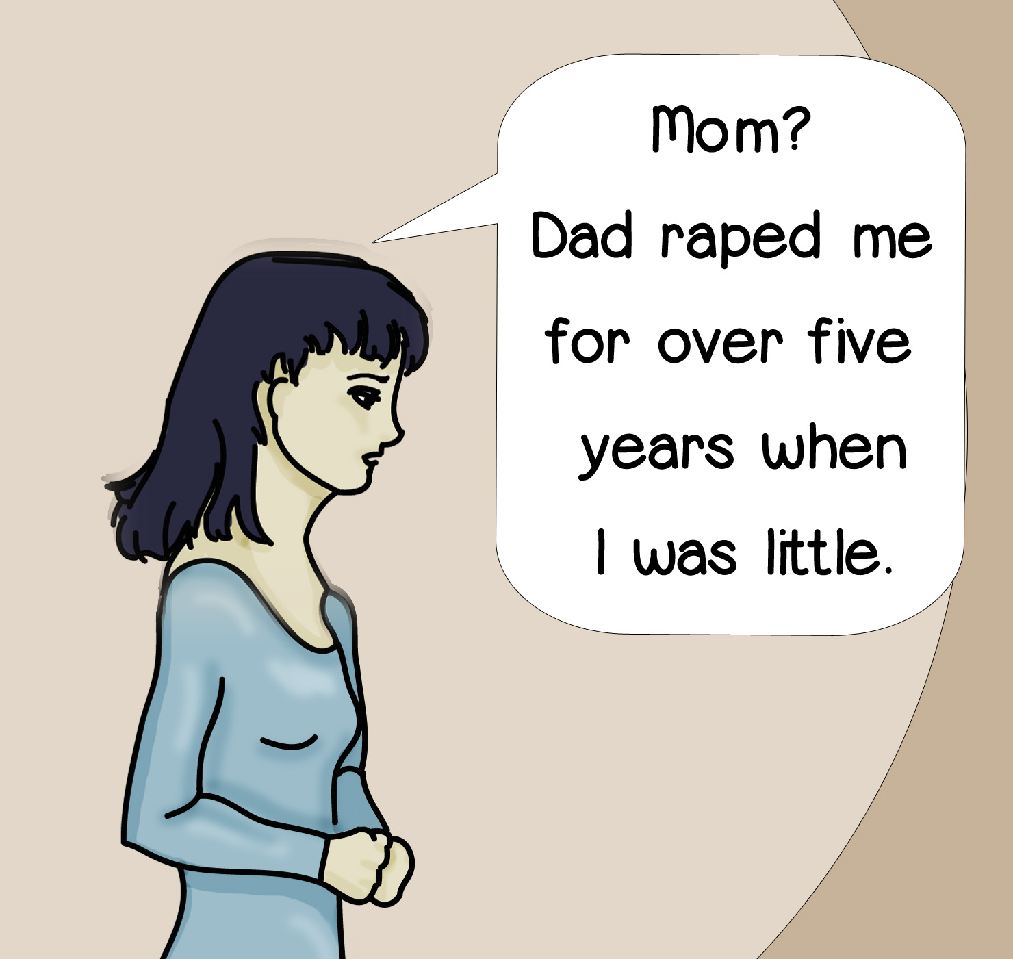 Mom? Dad raped me for over five years when I was little